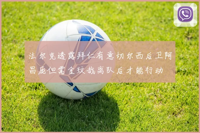 法尔克透露拜仁有意切尔西后卫阿昌庞但需金玟哉离队后才能行动