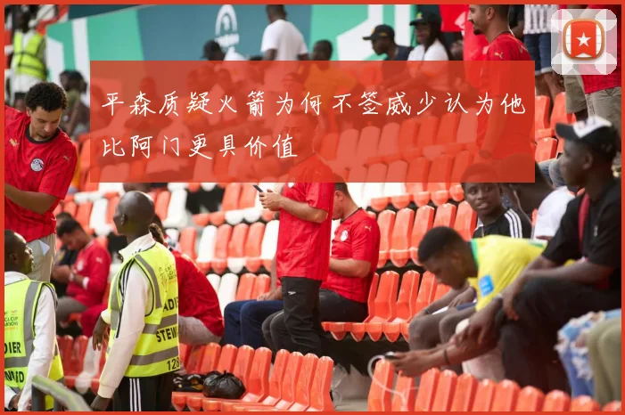 平森质疑火箭为何不签威少认为他比阿门更具价值